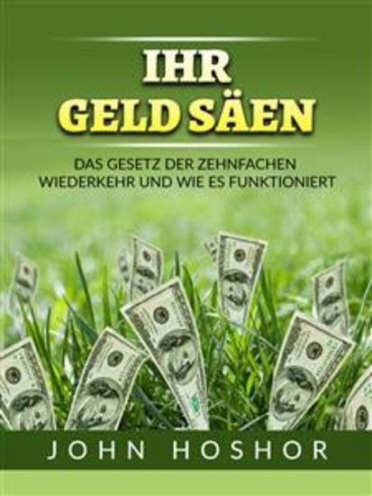 Ihr geld Säen (Übersetzt) - Das Gesetz der zehnfachen wiederkehr und wie es funktioniert - cover