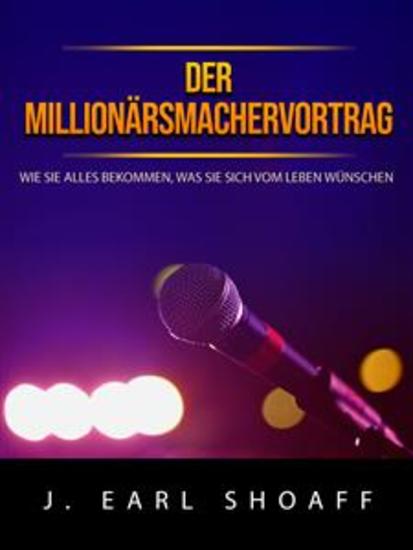 Der millionärsmachervortrag (Übersetzt) - Wie Sie alles bekommen was Sie sich vom Leben wünschen - cover