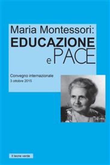 Maria Montessori: Educazione e Pace - Atti del convegno internazionale del 3 ottobre 2015 - cover