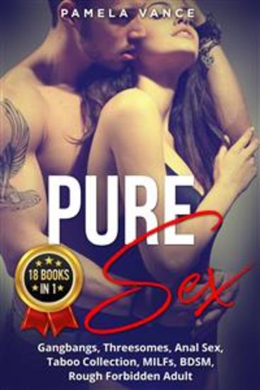 Pure Sex (18 Books in 1) Gangbangs Threesomes Anal Sex Taboo Collection MILFs BDSM Rough Forbidden Adult - cover