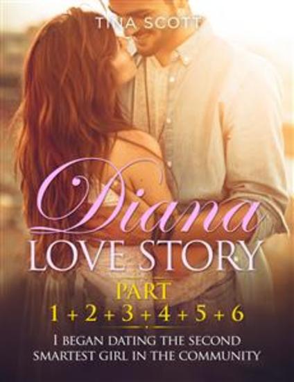 Diana Love Story (PT 1 + PT2 + PT3 + PT4 + PT5 + Pt6) I began dating the second smartest girl in the community - cover