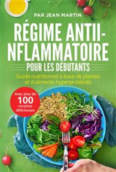 Régime anti-inflammatoire pour les débutants Guide nutritionnel à base de plantes et d'aliments hyperprotéinés (avec plus de 100 recettes délicieuses) - cover