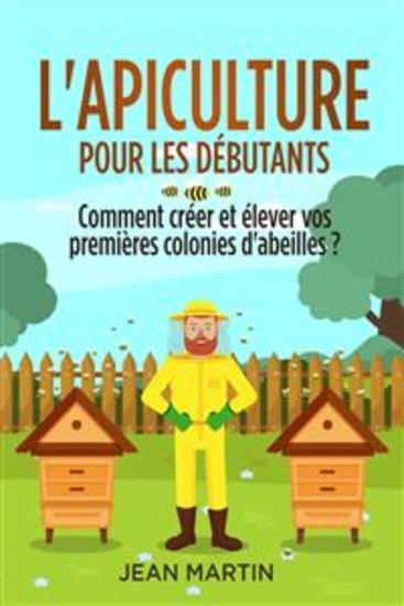 L'apiculture pour les débutants Comment créer et élever vos premières colonies d'abeilles ? - cover