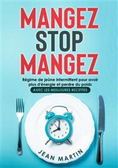 Mangez Stop Mangez Régime de jeûne intermittent pour avoir plus d'énergie et perdre du poids (avec les meilleures recettes) - cover