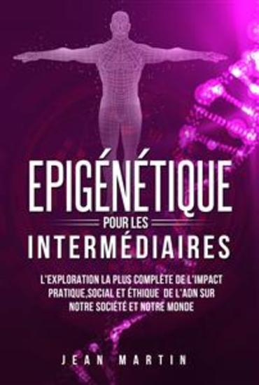 Epigénétique pour les intermédiaires L'exploration la plus complète de l'impact pratique social et éthique de l'ADN sur notre société et notre monde - cover