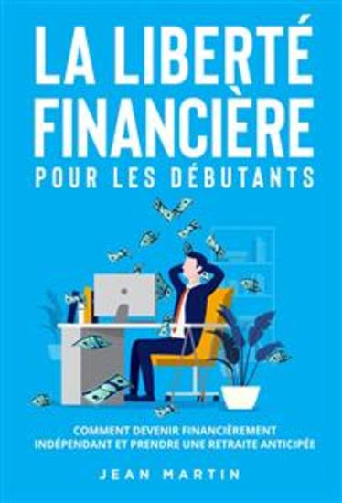 La liberté financière pour les débutants Comment devenir financièrement indépendant et prendre une retraite anticipée ? - cover