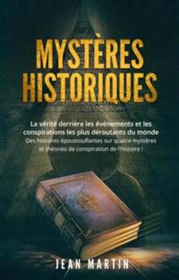 MYSTÈRES HISTORIQUES La vérité derrière les événements et les conspirations les plus déroutants du monde - Des histoires époustouflantes sur quatre mystères et théories de conspiration de l'histoire ! - cover