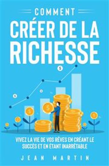 Comment créer de la richesse Vivez la vie de vos rêves en créant le succès et en étant inarrêtable - cover