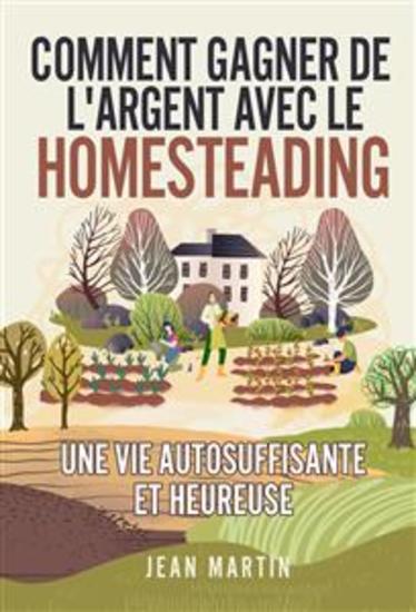Comment gagner de l'argent avec le Homesteading Une vie autosuffisante et heureuse - cover