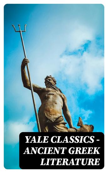 Yale Classics - Ancient Greek Literature - Mythology History Philosophy Poetry Theater (Including Biographies of Authors and Critical Study of Each Work) - cover