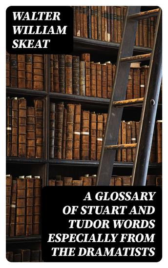 A Glossary of Stuart and Tudor Words especially from the dramatists - cover