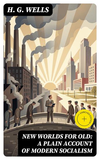 New Worlds For Old: A Plain Account of Modern Socialism - Enriched edition - cover
