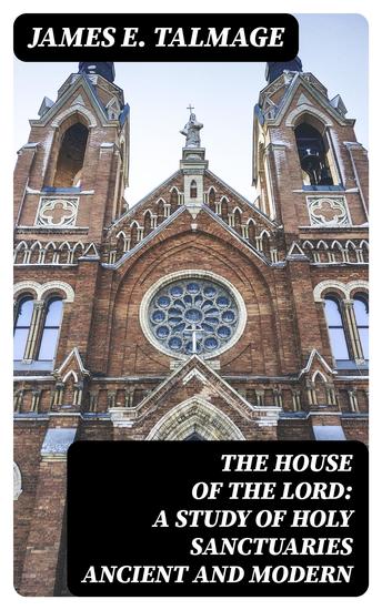 The House of the Lord: A Study of Holy Sanctuaries Ancient and Modern - cover