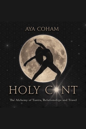 Holy Cunt - the Alchemy of Tantra Relationships and Travel; a Journey into the Divine Feminine - cover