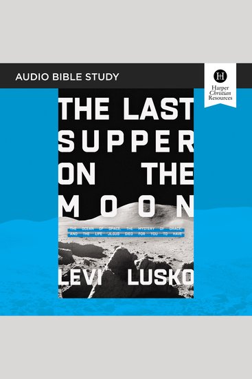 Last Supper on the Moon The: Audio Bible Studies - The Ocean of Space the Mystery of Grace and the Life Jesus Died for You to Have - cover