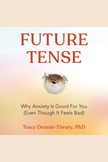 Future Tense - Why Anxiety Is Good for You (Even Though It Feels Bad) - cover