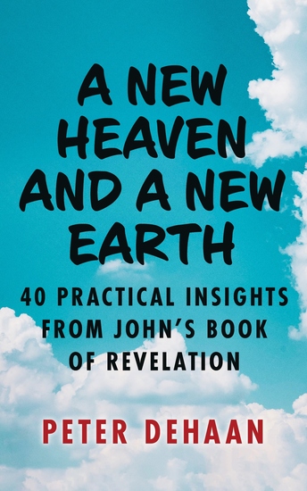 A New Heaven and a New Earth - 40 Practical Insights from John’s Book of Revelation - cover