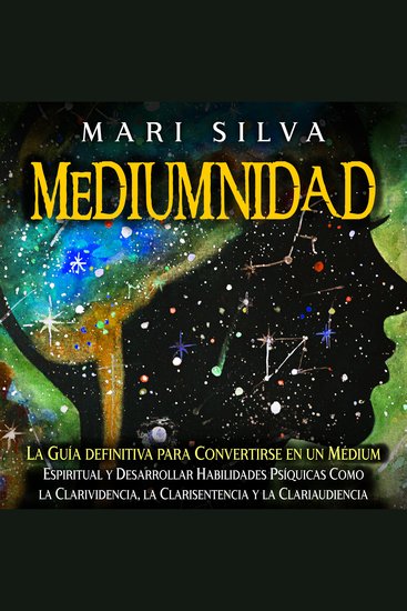 Mediumnidad: La guía definitiva para convertirse en un médium espiritual y desarrollar habilidades psíquicas como la clarividencia la clarisentencia y la clariaudiencia - cover