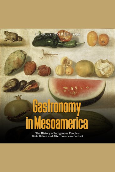Gastronomy in Mesoamerica: The History of Indigenous People’s Diets Before and After European Contact - cover
