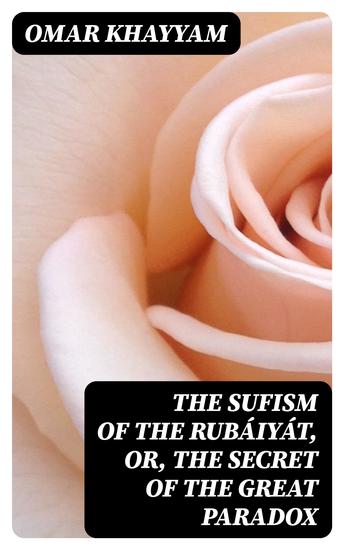 The Sufism of the Rubáiyát or the Secret of the Great Paradox - cover