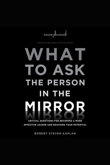 What to Ask the Person in the Mirror - Critical Questions for Becoming a More Effective Leader and Reaching Your Potential - cover