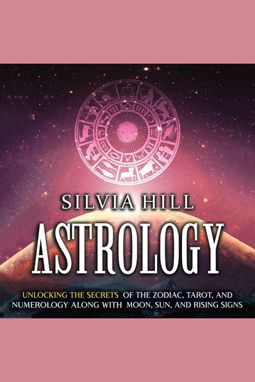 Astrology: Unlocking the Secrets of the Zodiac Tarot and Numerology along with Moon Sun and Rising Signs - cover