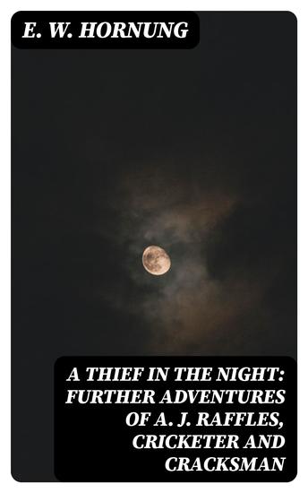 A Thief in the Night: Further adventures of A J Raffles Cricketer and Cracksman - cover