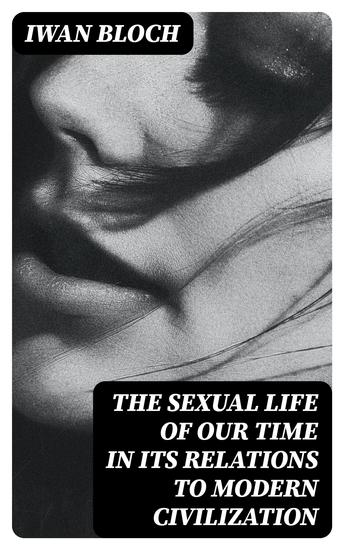 The Sexual Life of Our Time in Its Relations to Modern Civilization - cover