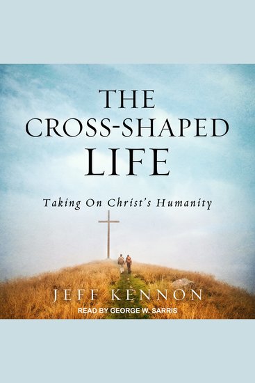 The Cross-Shaped Life - Taking on Christ's Humanity - cover