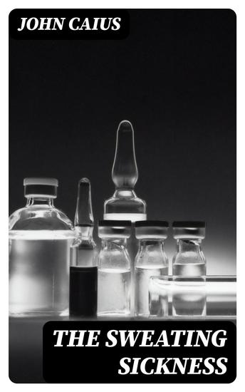 The Sweating Sickness - A boke or counseill against the disease commonly called the sweate or sweatyng sicknesse - cover