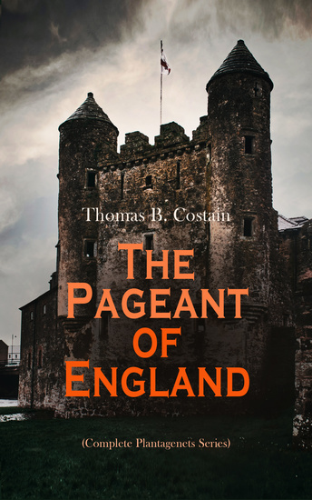 The Pageant of England (Complete Plantagenets Series) - Conquering Family Magnificent Century Three Edwards Last Plantagenets - cover