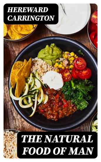 The Natural Food of Man - Being an attempt to prove from comparative anatomy physiology chemistry and hygiene that the original best and natural diet of man is fruit and nuts - cover