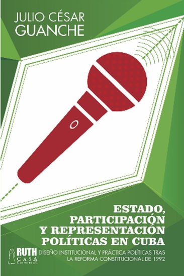 Estado participación y representación políticas en Cuba Diseño institucional y práctica políticas tras la reforma constitucional de 1992 - cover