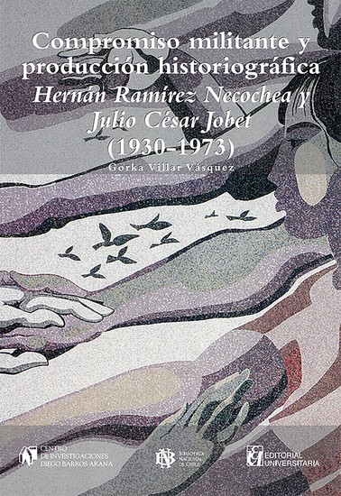 Compromiso militante y producción historiográfica - Hernán Ramírez Necochea y Julio César Jobet (1930-1973) - cover