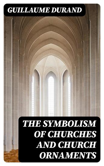 The Symbolism of Churches and Church Ornaments - A Translation of the First Book of the Rationale Divinorum Officiorum - cover