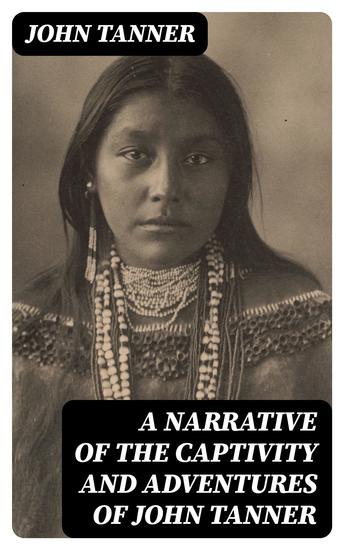 A Narrative of the Captivity and Adventures of John Tanner - US Interpreter at the Saut de Ste Marie - cover
