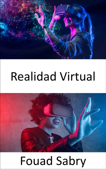 Realidad Virtual - Llevar el concepto de realidad aumentada al siguiente nivel mediante la creación de una simulación completamente generada por computadora de un mundo diferente - cover