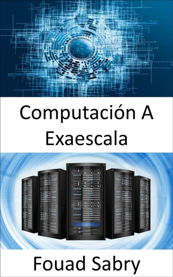 Computación A Exaescala - La capacidad de realizar mil millones de billones de operaciones en un solo segundo - cover
