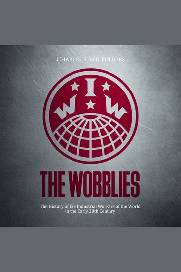Wobblies The: The History of the Industrial Workers of the World in the Early 20th Century - cover