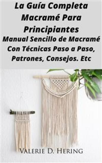 La Guía Completa Macramé Para Principiantes - Manual Sencillo De Macramé Con Técnicas Paso A Paso Patrones Consejos Etc - cover