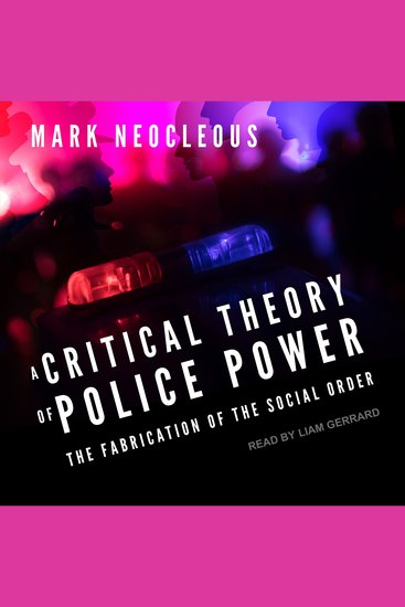 A Critical Theory of Police Power - The Fabrication of the Social Order - cover