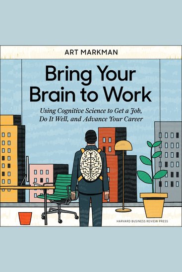 Bring Your Brain to Work - Using Cognitive Science to Get a Job Do it Well and Advance Your Career - cover