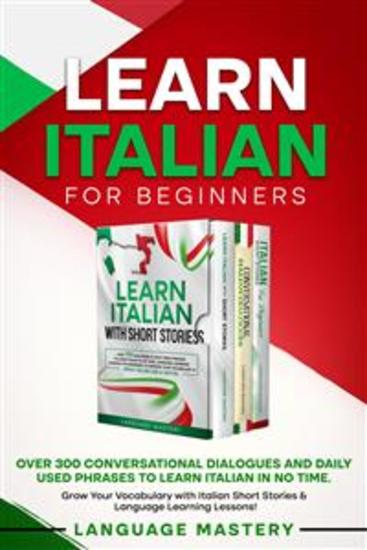 Learn Italian for Beginners - Over 300 Conversational Dialogues and Daily Used Phrases to Learn Italian in no Time Grow Your Vocabulary with Italian Short Stories & Language Learning Lessons! - cover