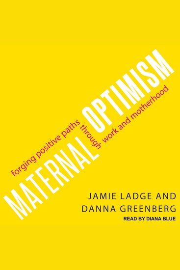 Maternal Optimism - Forging Positive Paths through Work and Motherhood - cover