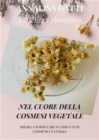 Nel cuore della cosmesi vegetale - Impara a formulare da zero i tuoi cosmetici naturali - cover