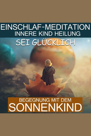 Sei glücklich - Begegnung mit dem Sonnenkind - Einschlaf-Meditation - Innere Kind Heilung - cover