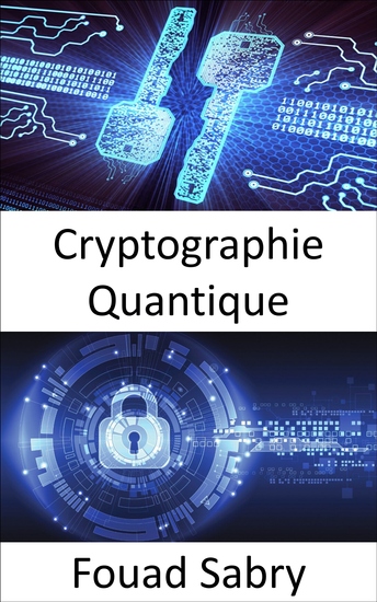 Cryptographie Quantique - Les superpuissances mondiales sont engagées dans une course au développement d'armes quantiques qui modifieraient fondamentalement la nature des conflits - cover