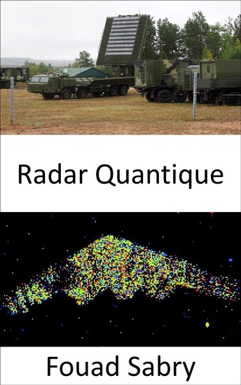 Radar Quantique - Tenir la promesse de détecter les armes furtives et d'ouvrir le prochain chapitre entre la défense et l'attaque dans la guerre - cover