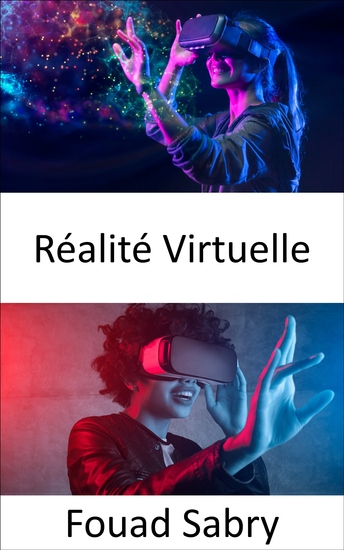 Réalité Virtuelle - Faire passer le concept de réalité augmentée au niveau supérieur en créant une simulation entièrement générée par ordinateur d'un monde différent - cover