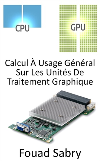 Calcul À Usage Général Sur Les Unités De Traitement Graphique - Utilisation de l'unité de traitement graphique (GPU) pour effectuer des calculs qui sont normalement effectués par le CPU - cover